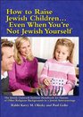 How To Raise Jewish Children Even When You're Not Jewish Yourself  The Jewish Outreach Institute Handbook for Parents of Other Religious Backgrounds in a Jewish Intermarriage