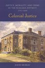 Colonial Justice Justice Morality and Crime in the Niagara District 17911849