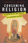 Consuming Religion: Christian Faith And Practice in a Consumer Culture