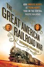 The Great American Railroad War How Ambrose Bierce and Frank Norris Took On the Notorious Central Pacific Railroad