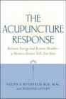 The Acupuncture Response  Balance Energy and Restore HealthA Western Doctor Tells You How
