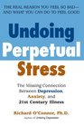 Undoing Perpetual Stress  The Missing Connection Between Depression Anxiety and 21st Century Illness