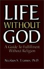 Life Without God A Guide to Fulfillment Without Religion