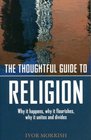 The Thoughtful Guide to Religion Why It Began How It Works and Where It's Going