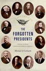 The Forgotten Presidents Their Untold Constitutional Legacy