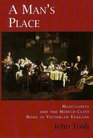 A Man's Place  Masculinity and the MiddleClass Home in Victorian England