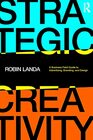 Strategic Creativity A Business Field Guide to Advertising Branding and Design