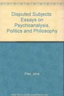 Disputed Subjects Essays on Psychoanalysis Politics and Philosophy