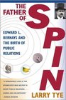 The Father of Spin Edward L Bernays and The Birth of Public Relations