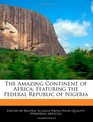 The Amazing Continent of Africa Featuring the Federal Republic of Nigeria