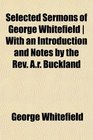 Selected Sermons of George Whitefield  With an Introduction and Notes by the Rev Ar Buckland
