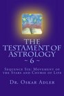 The Testament of Astrology ~ 6 ~: Sequence Six: Movement of the Stars and Course of Life (Volume 6)