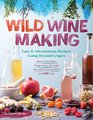 Wild Winemaking Easy  Adventurous Recipes Going Beyond Grapes Including Apple Champagne Ginger Green Tea Sake Key Lime Cayenne Wine and 145 More