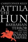 Attila the Hun Barbarian Terror and the Fall of the Roman Empire