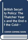 British Security Policy The Thatcher Years and the End of the Cold War