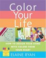 Color Your Life How to Design Your Home with Colors from Your Heart
