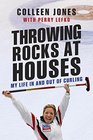 Throwing Rocks at Houses My Life in and out of Curling