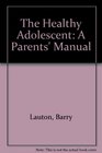 The Healthy Adolescent A Parents' Manual