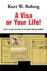 A Visa or Your Life A Boy's Life and the Odyssey of His Escape From Nazi Germany