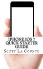 iPhone iOS 7 Quick Starter Guide For iPhone 4 iPhone 4s iPhone 5 iPhone 5s and iPhone 5c