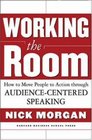 Working the Room How to Move People to Action through AudienceCentered Speaking