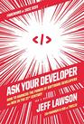 Ask Your Developer How to Harness the Power of Software Developers and Win in the 21st Century