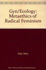 Gyn/Ecology Metaethics of Radical Feminism