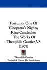 Fortunio One Of Cleopatra's Nights King Candaules The Works Of Theophile Gautier V8
