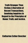 Truth Stranger Than Fiction A Narrative of Recent Transactions Involving Inquiries in Regard to the Principles of Honor Truth and Justice