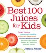 Best 100 Juices for Kids Totally Yummy Awesomely Healthy  Naturally Sweetened Homemade Alternatives to Soda Pop Sports Drinks and Expensive Bottled Juices