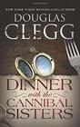 Dinner with the Cannibal Sisters A Novella