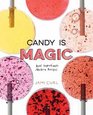 Candy is Magic: Real Ingredients, Modern Recipes