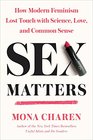 Sex Matters How Modern Feminism Lost Touch with Science Love and Common Sense