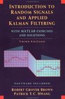 Introduction to Random Signals and Applied Kalman Filtering with Matlab Exercises and Solutions 3rd Edition