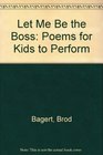 Let Me Be the Boss Poems for Kids to Perform