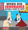 When Did Ignorance Become a Point of View? (Dilbert)