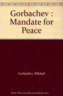 Gorbachev  Mandate for Peace