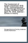 The Centennial of Illinois Statehood 18181918  Commemorated by the Chicago Historical Society Orc