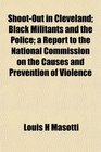 ShootOut in Cleveland Black Militants and the Police a Report to the National Commission on the Causes and Prevention of Violence