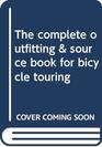 The complete outfitting & source book for bicycle touring