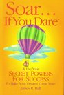 Soar If You Dare And Use Your Secret Powers  for Success To Make Your Dreams Come True