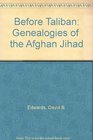 Before Taliban Genealogies of the Afghan Jihad