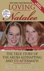Loving Natalee The True Story of the Aruba Kidnapping and Its Aftermath