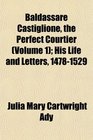 Baldassare Castiglione the Perfect Courtier  His Life and Letters 14781529