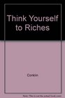 Think Yourself to the Riches of Life