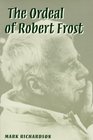 The Ordeal of Robert Frost The Poet and His Poetics