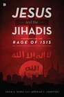 Jesus and the Jihadis Confronting the Rage of ISIS The Theology Driving the Ideology
