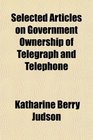 Selected Articles on Government Ownership of Telegraph and Telephone