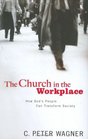 The Church in the Workplace How God's People Can Transform Society