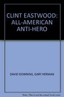 Clint Eastwood AllAmerican AntiHero A Critical Appraisal of the World's Top Box Office Star and His Films